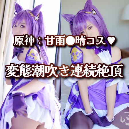 原神:甘雨●晴コス♥潮吹きまくりの涎ダラダラ変態連続痙攣絶頂!